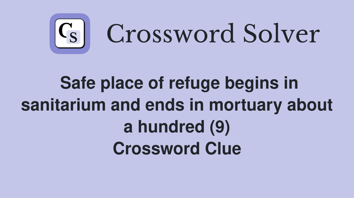 Safe place of refuge begins in sanitarium and ends in mortuary about a hundred (9) Crossword Clue