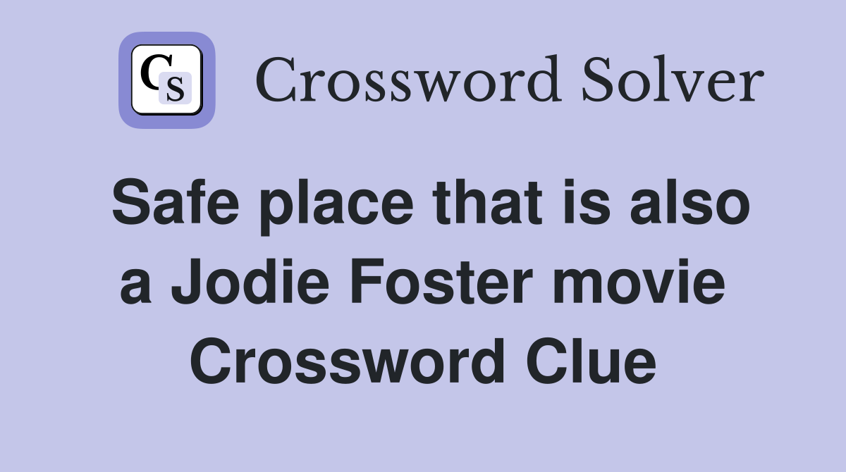 Safe place that is also a Jodie Foster movie Crossword Clue