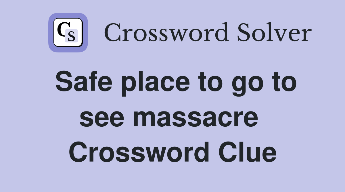 Safe place to go to see massacre  Crossword Clue