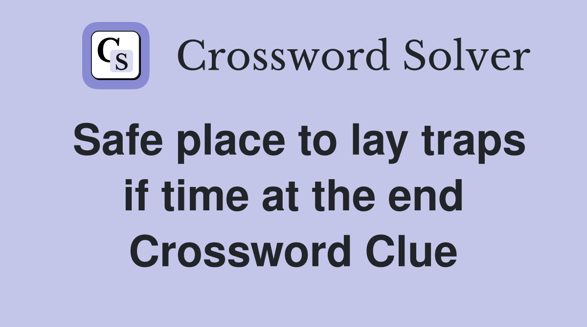 Safe place to lay traps if time at the end Crossword Clue