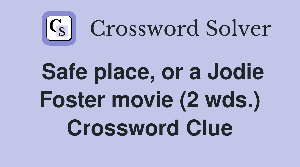 Safe place, or a Jodie Foster movie (2 wds.) Crossword Clue