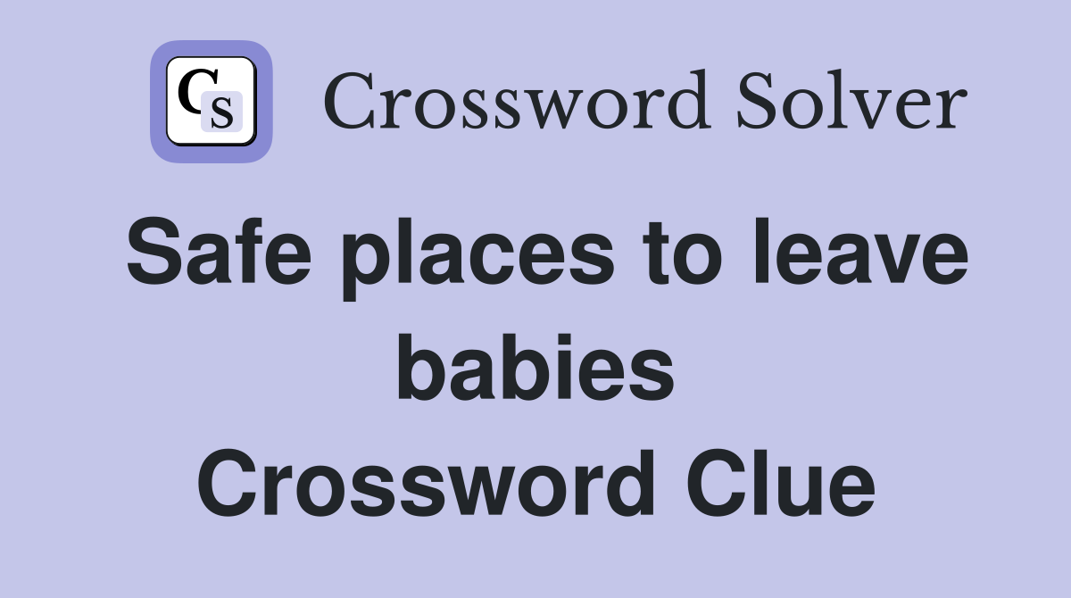 Safe places to leave babies Crossword Clue