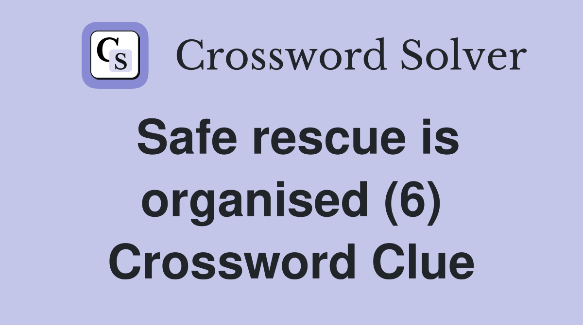 Safe rescue is organised (6) Crossword Clue