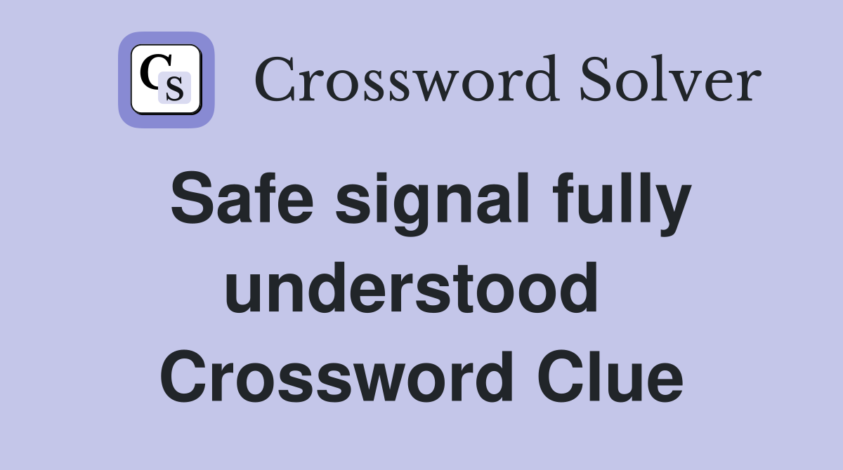 Safe signal fully understood  Crossword Clue