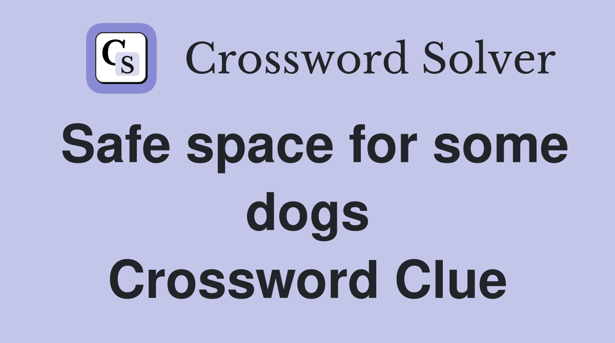 Safe space for some dogs Crossword Clue
