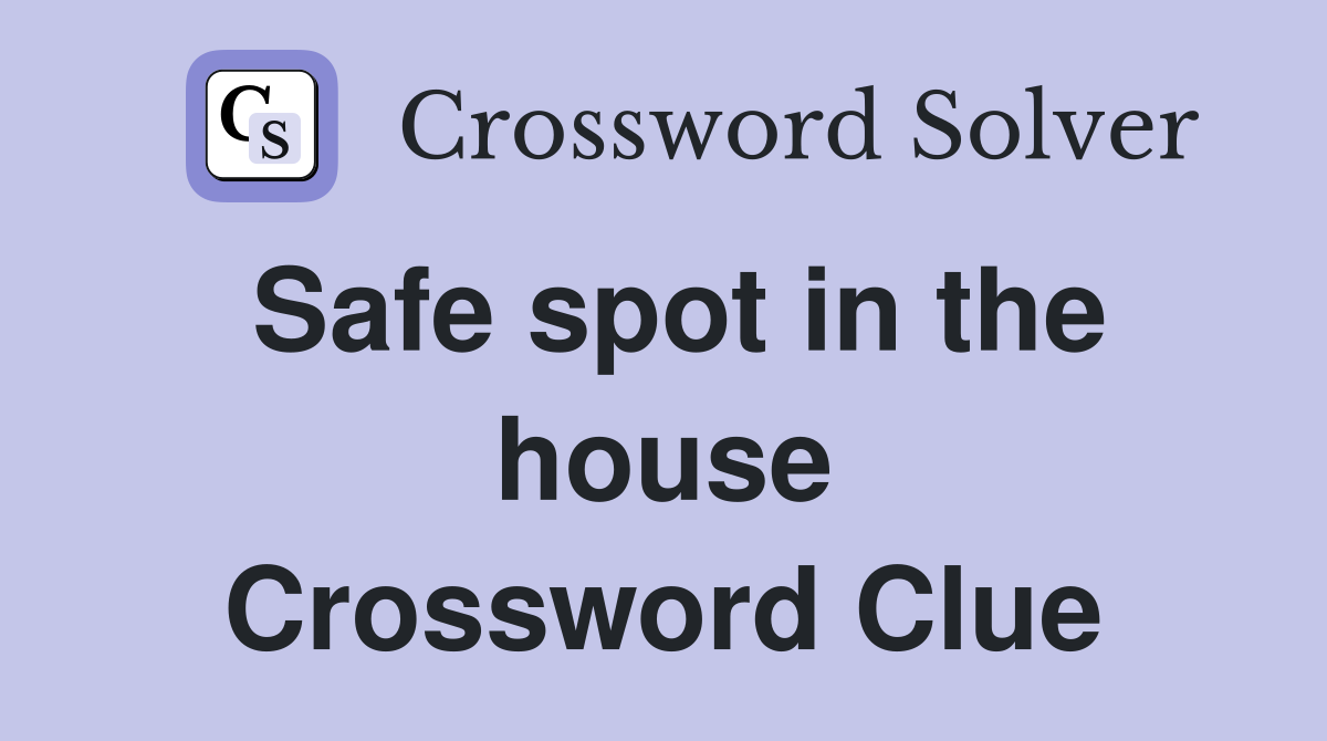 Safe spot in the house Crossword Clue