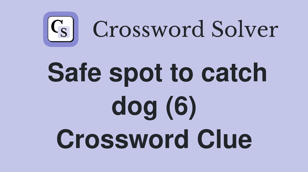 Safe spot to catch dog (6) Crossword Clue