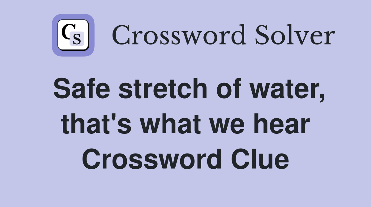 Safe stretch of water, that's what we hear Crossword Clue