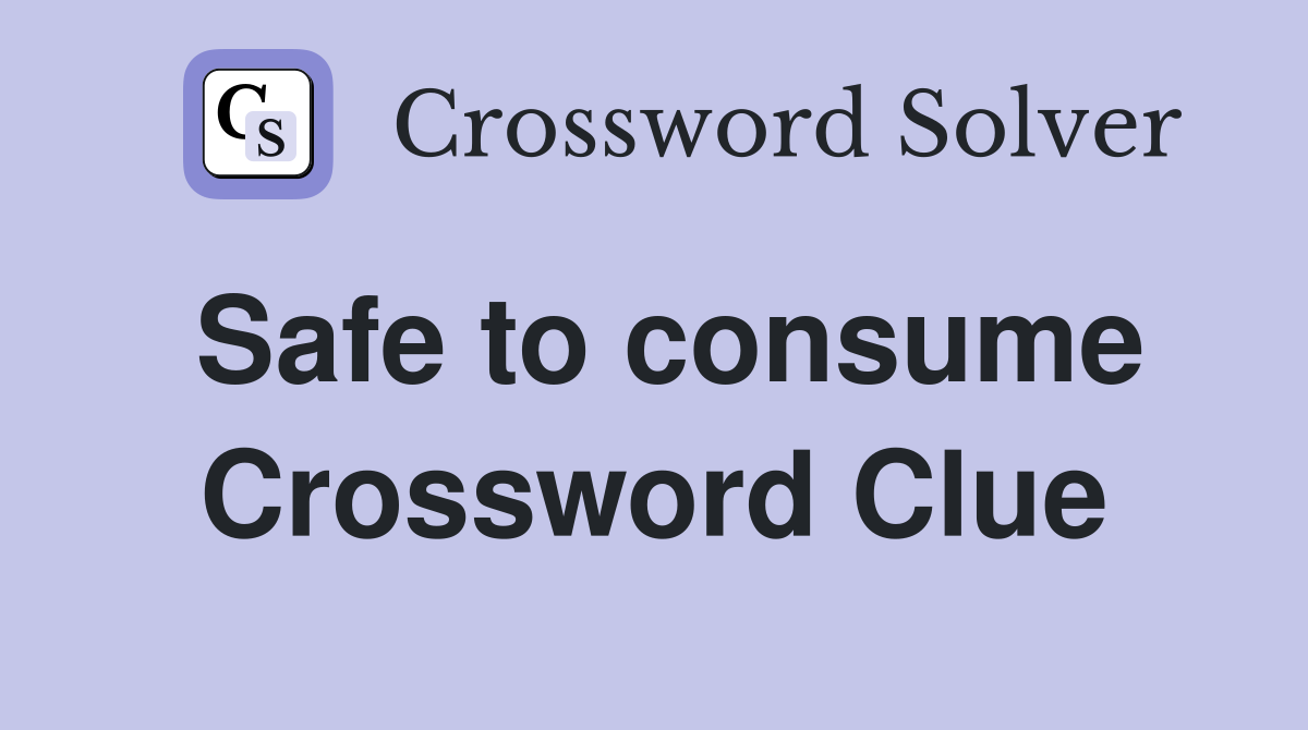 Safe to consume Crossword Clue