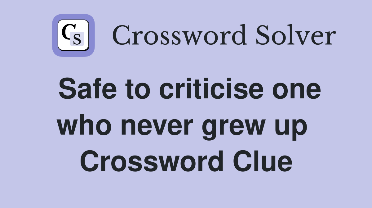 Safe to criticise one who never grew up  Crossword Clue