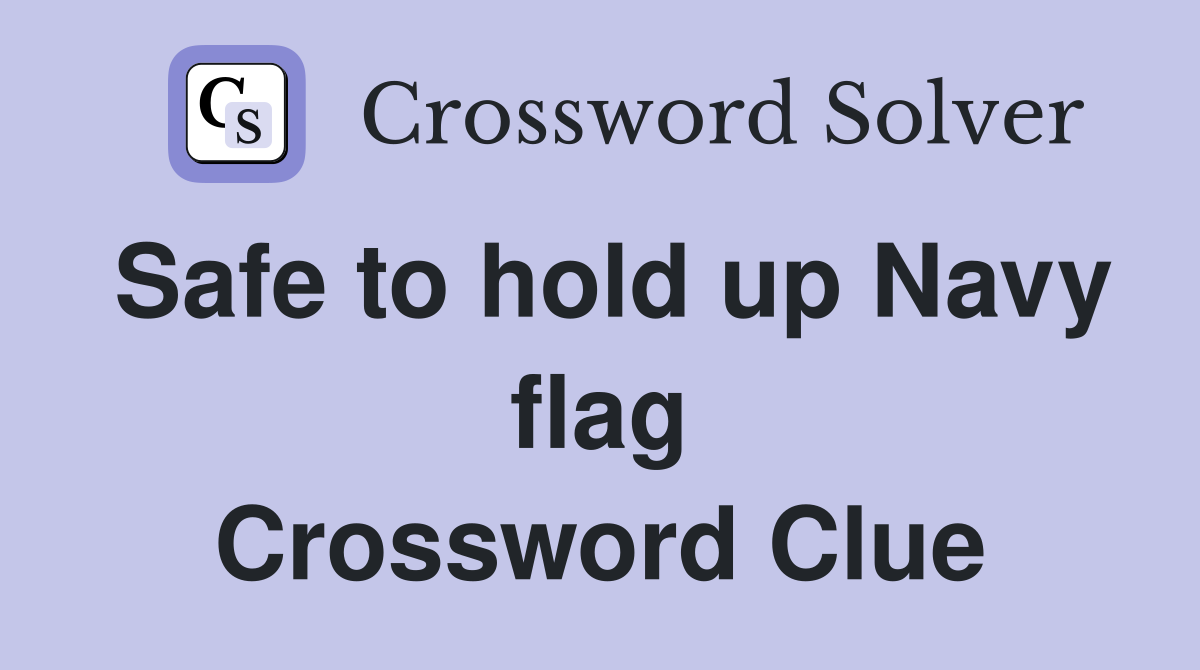 Safe to hold up Navy flag Crossword Clue