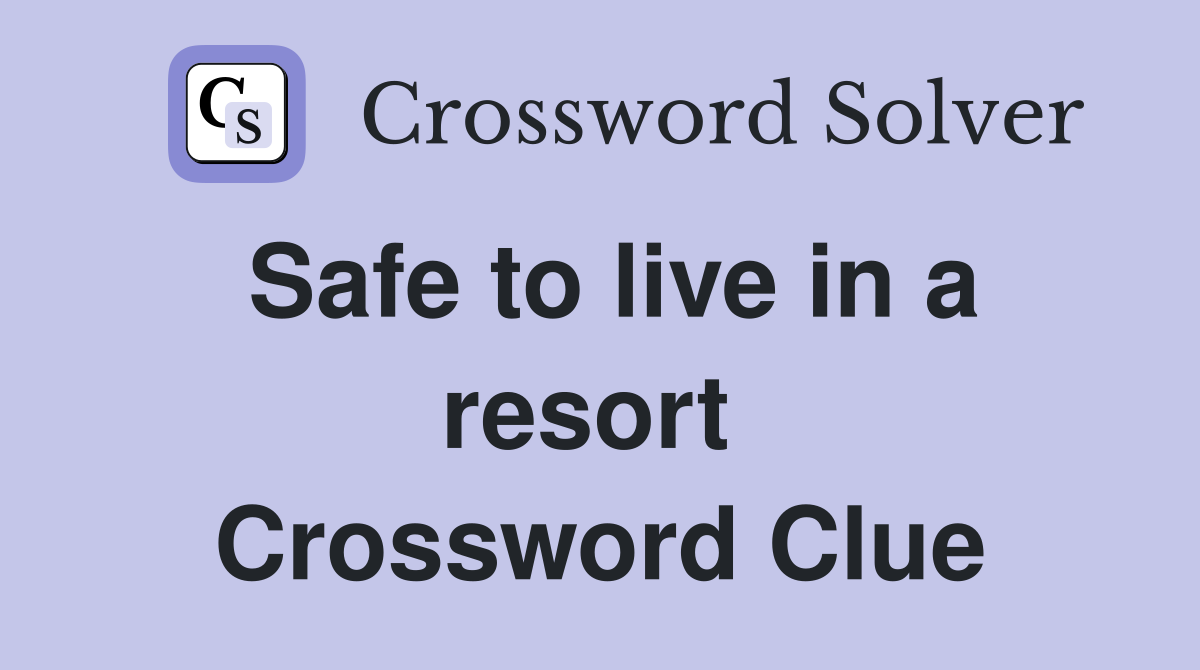 Safe to live in a resort  Crossword Clue