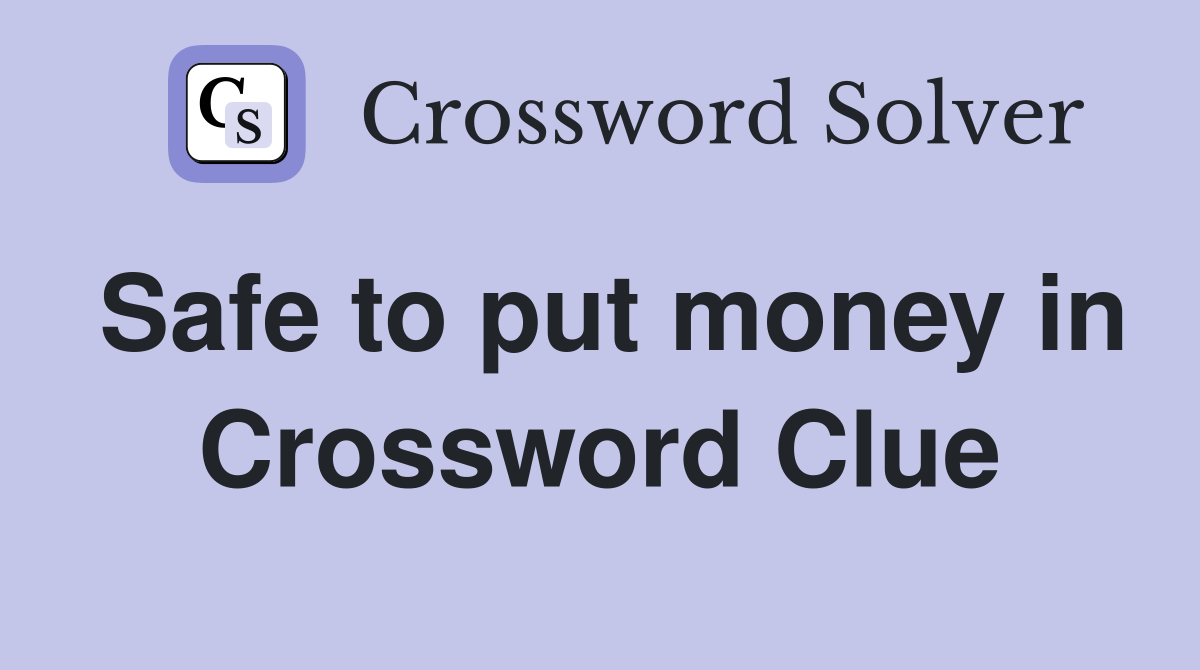 Safe to put money in Crossword Clue