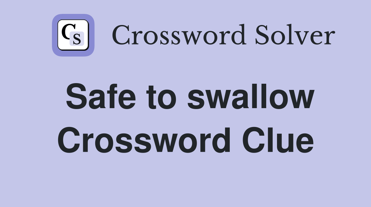 Safe to swallow Crossword Clue