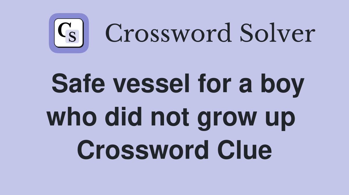 Safe vessel for a boy who did not grow up  Crossword Clue