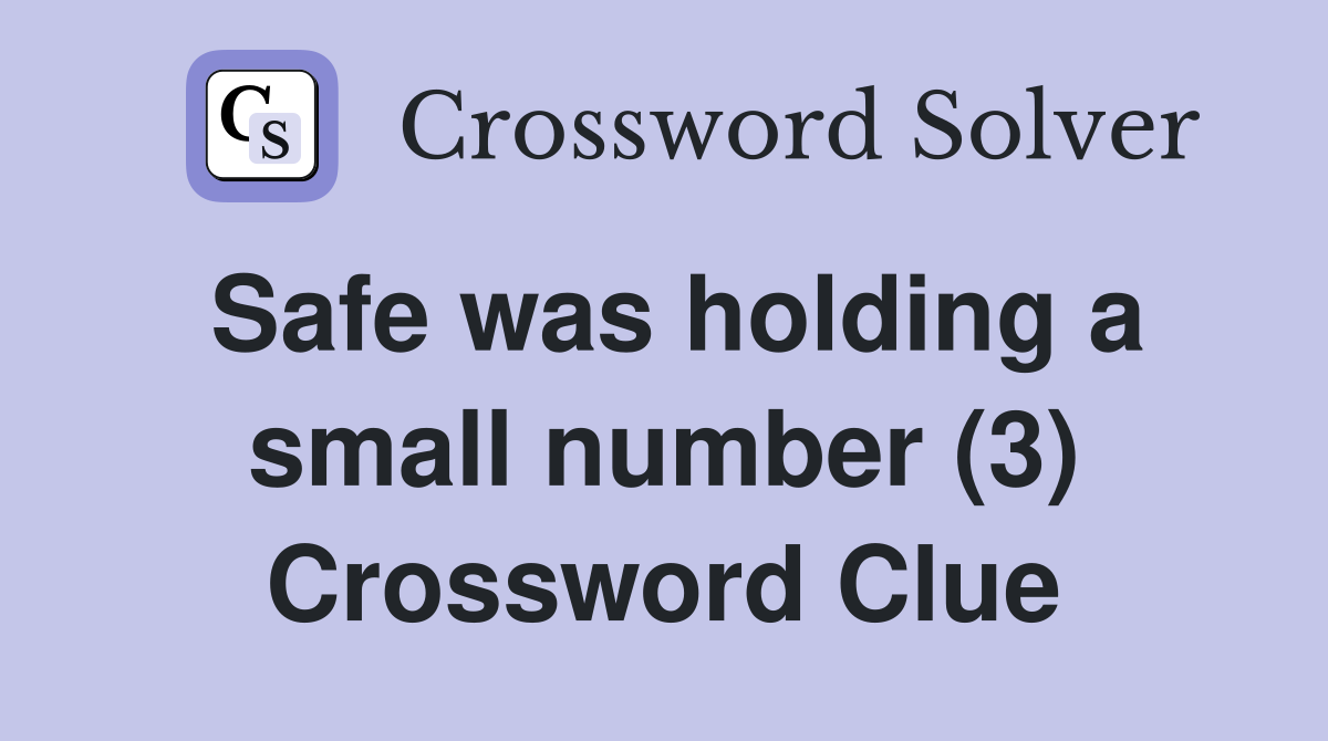 Safe was holding a small number (3) Crossword Clue