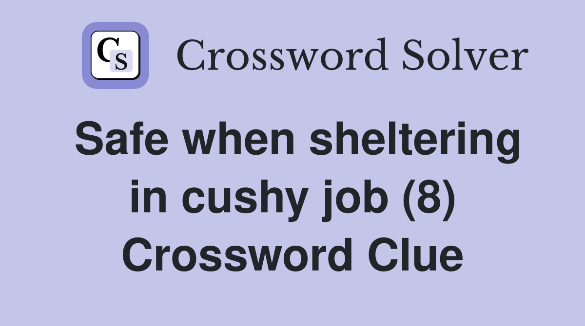 Safe when sheltering in cushy job (8) Crossword Clue