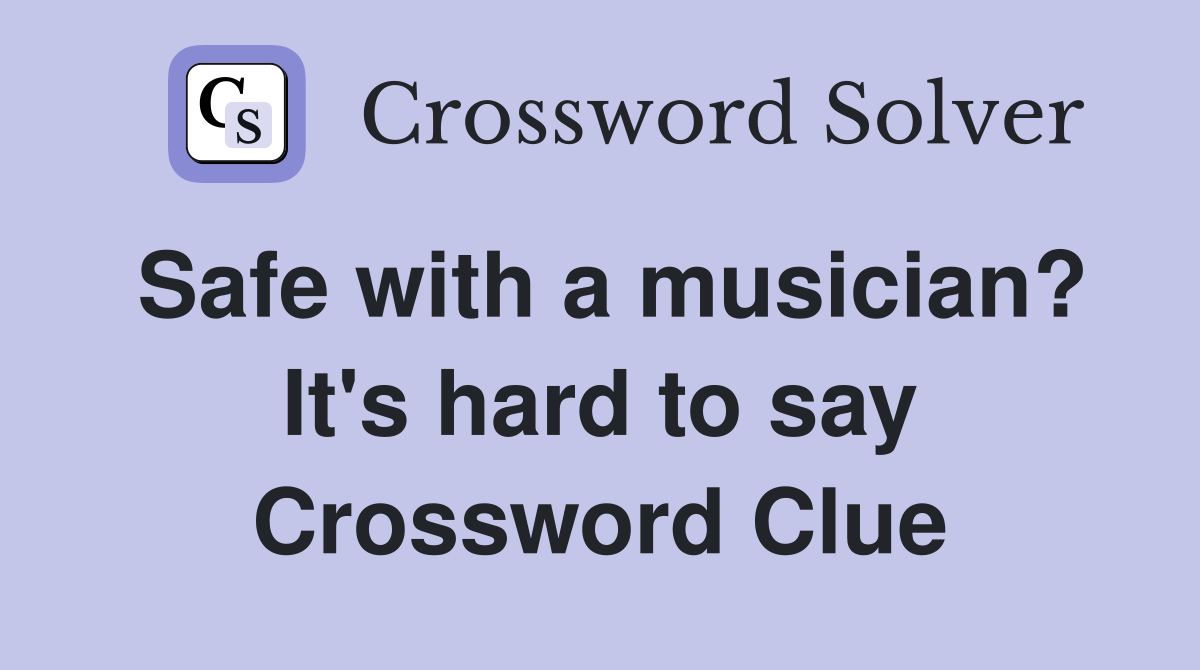 Safe with a musician? It's hard to say Crossword Clue