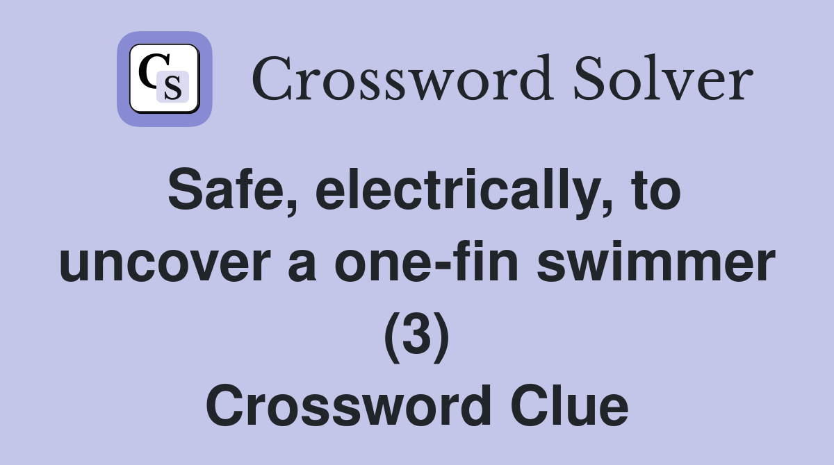 Safe, electrically, to uncover a one-fin swimmer (3) Crossword Clue