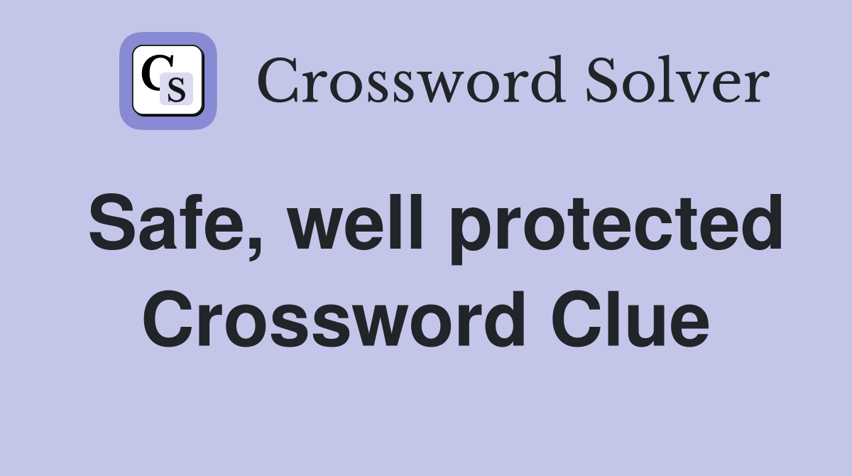 Safe, well protected Crossword Clue