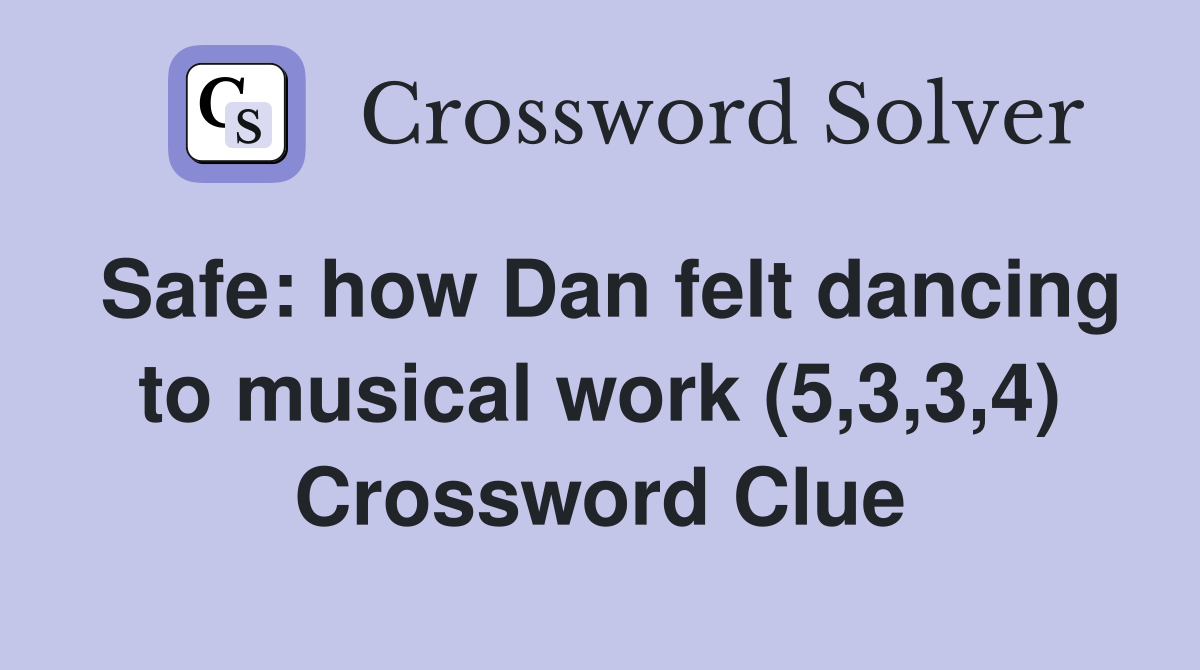 Safe: how Dan felt dancing to musical work (5,3,3,4) Crossword Clue