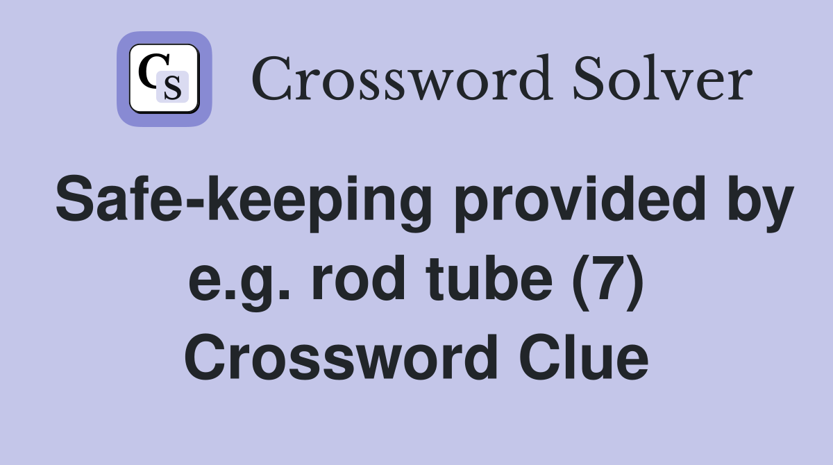Safe-keeping provided by e.g. rod tube (7) Crossword Clue