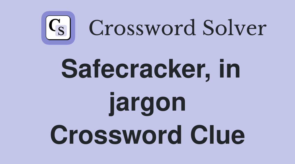 Safecracker, in jargon Crossword Clue