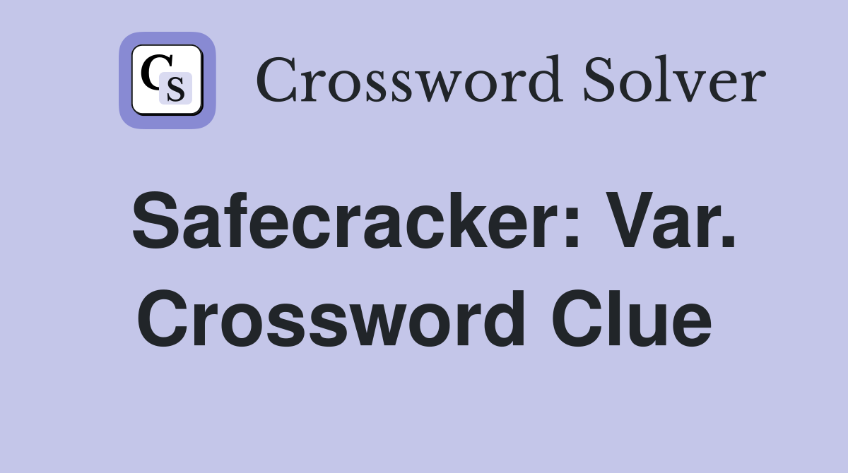 Safecracker: Var. Crossword Clue