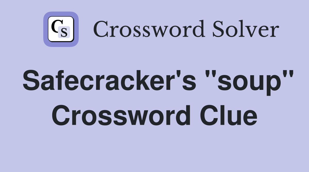 Safecracker's "soup" Crossword Clue