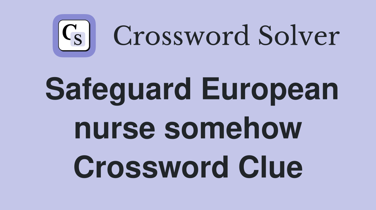 Safeguard European nurse somehow Crossword Clue