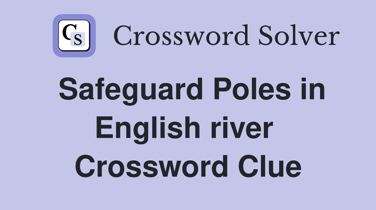 Safeguard Poles in English river  Crossword Clue