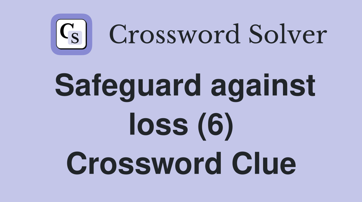Safeguard against loss (6) Crossword Clue