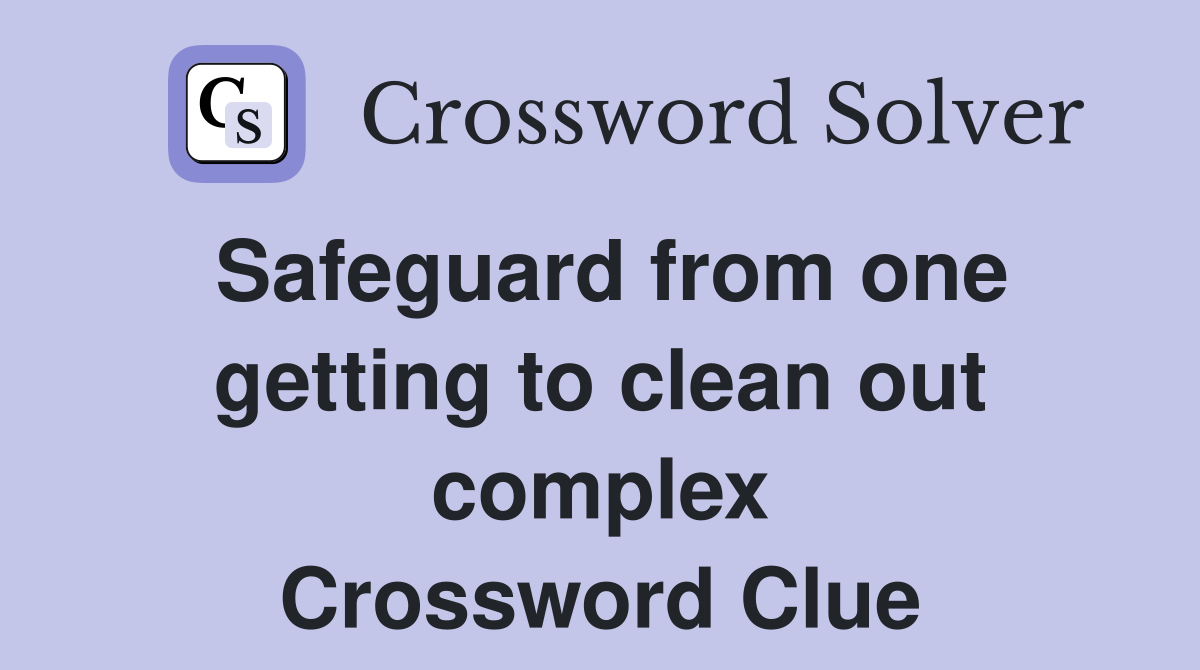 Safeguard from one getting to clean out complex Crossword Clue