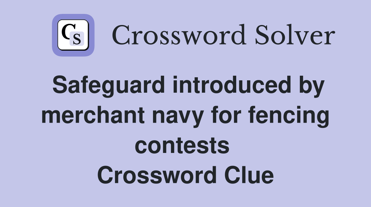 Safeguard introduced by merchant navy for fencing contests  Crossword Clue