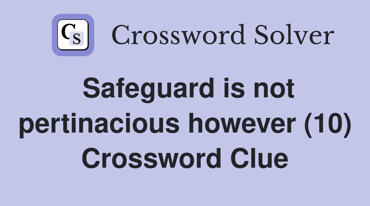 Safeguard is not pertinacious however (10) Crossword Clue
