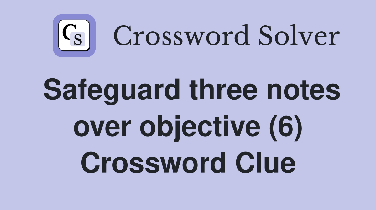 Safeguard three notes over objective (6) Crossword Clue