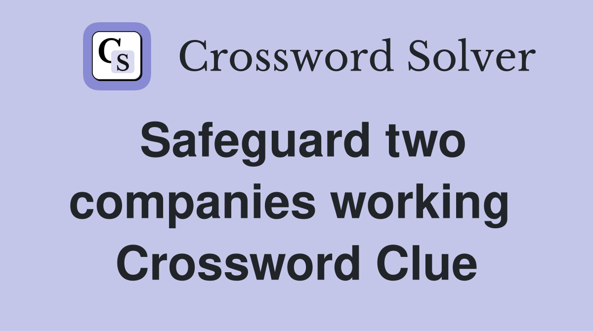 Safeguard two companies working  Crossword Clue