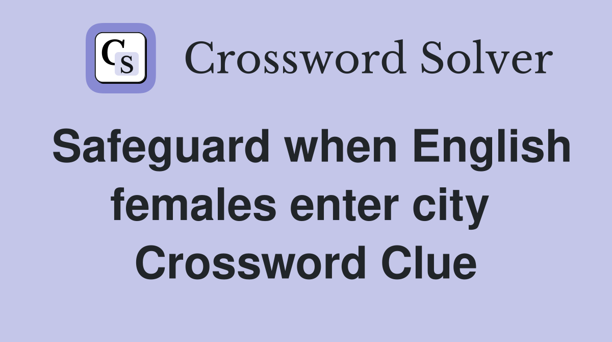 Safeguard when English females enter city  Crossword Clue