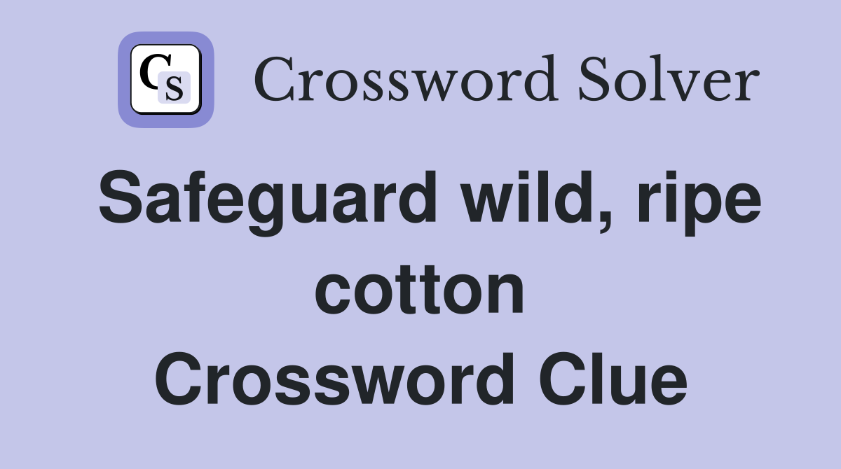 Safeguard wild, ripe cotton Crossword Clue