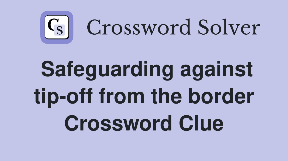 Safeguarding against tip-off from the border Crossword Clue