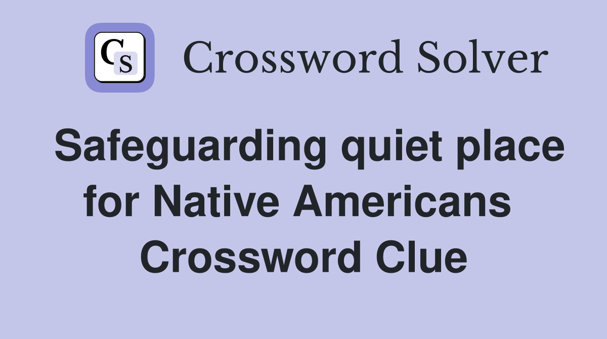 Safeguarding quiet place for Native Americans  Crossword Clue