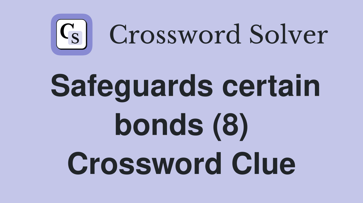 Safeguards certain bonds (8) Crossword Clue