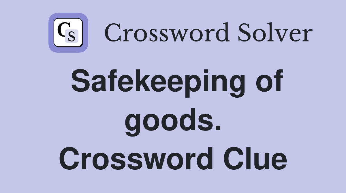 Safekeeping of goods. Crossword Clue
