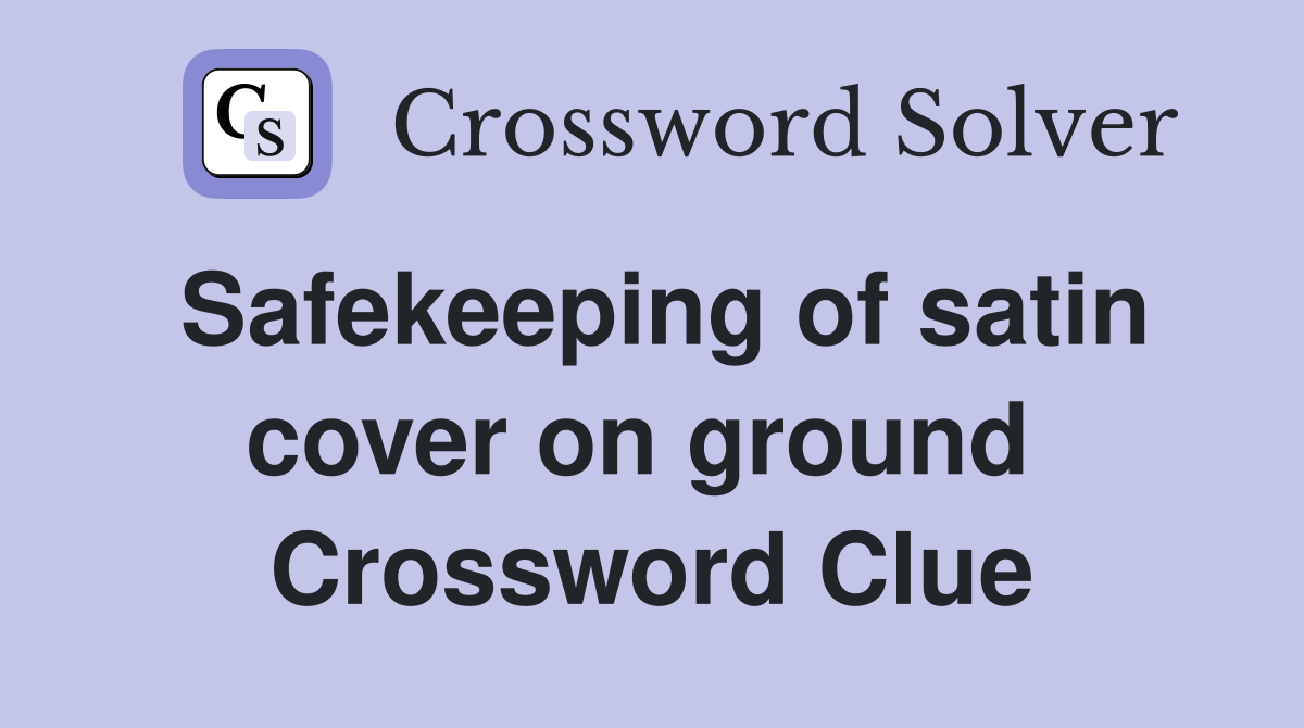 Safekeeping of satin cover on ground  Crossword Clue