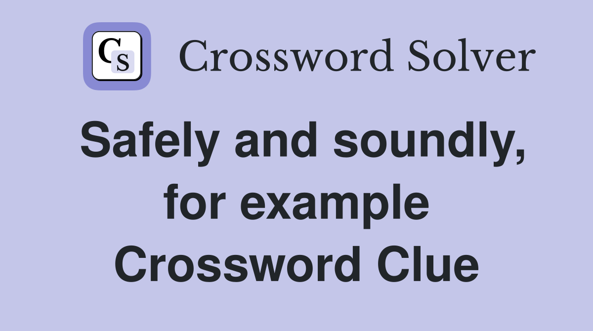 Safely and soundly, for example Crossword Clue