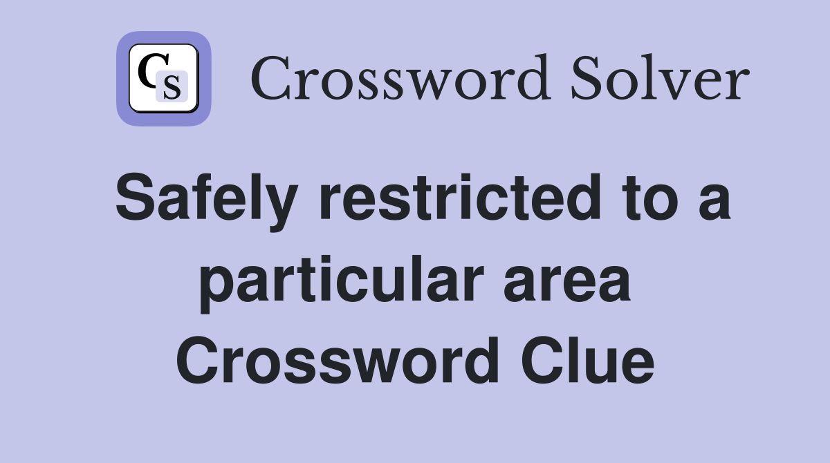 Safely restricted to a particular area Crossword Clue