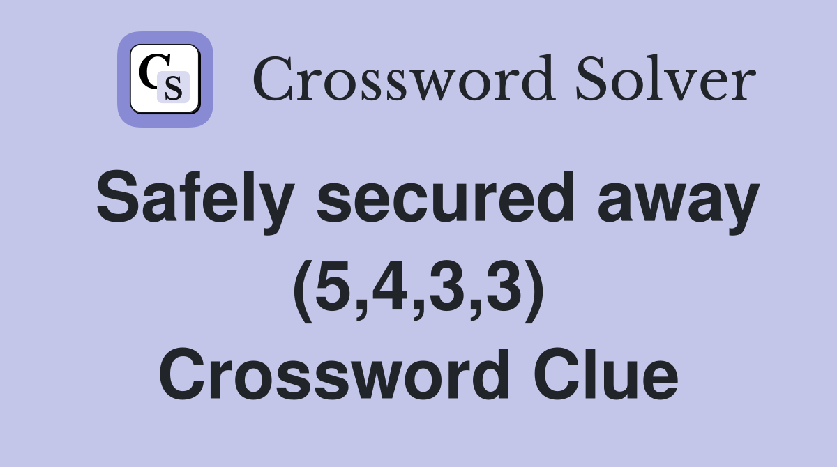 Safely secured away (5,4,3,3) Crossword Clue