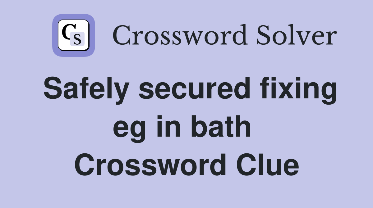Safely secured fixing eg in bath  Crossword Clue