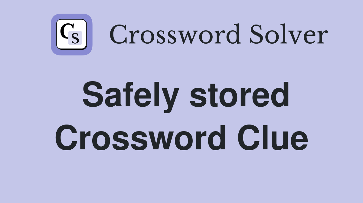 Safely stored Crossword Clue