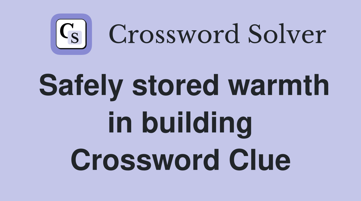 Safely stored warmth in building Crossword Clue